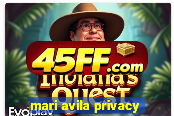 mari avila privacy